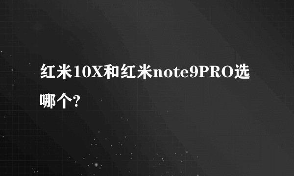 红米10X和红米note9PRO选哪个?