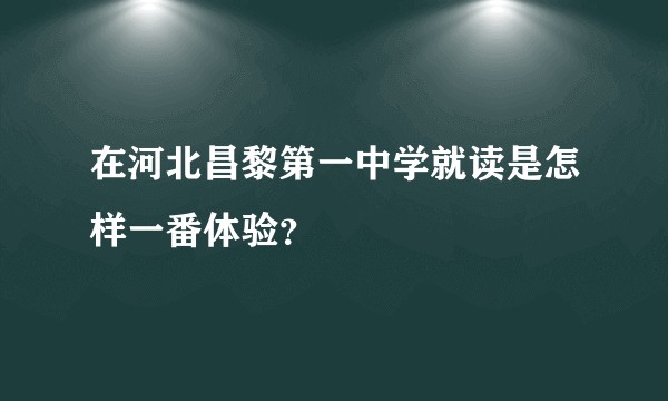 在河北昌黎第一中学就读是怎样一番体验？