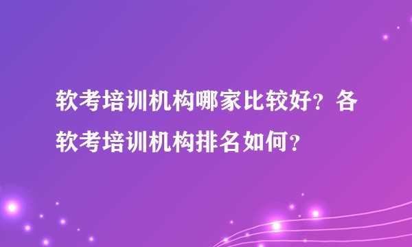 软考培训机构哪家比较好?各软考培训机构排名如何?