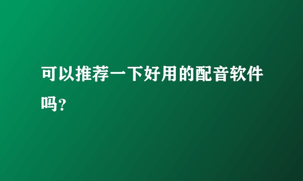 可以推荐一下好用的配音软件吗？