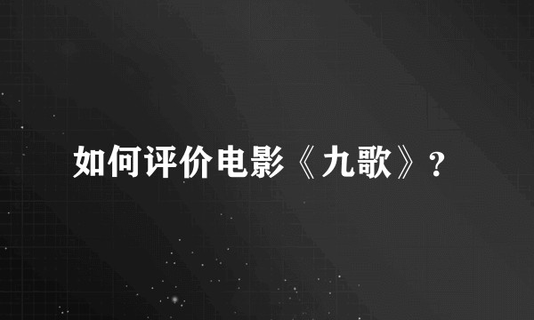 如何评价电影《九歌》？