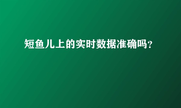 短鱼儿上的实时数据准确吗？