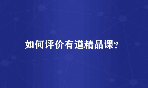 如何评价有道精品课？