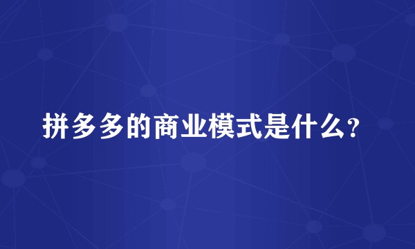 拼多多的商业模式是什么？