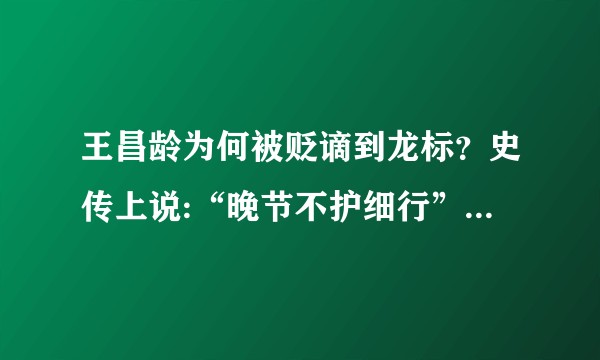 王昌龄为何被贬谪到龙标?史传上说:“晚节不护细行”是指什么?最后为何被县令杀害?