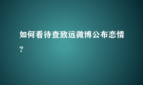 如何看待查致远微博公布恋情？