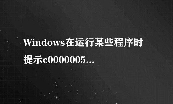 Windows在运行某些程序时提示c0000005错误，貌似是内存冲突，不想重装系统，应该如何解决？
