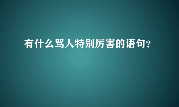 有什么骂人特别厉害的语句？