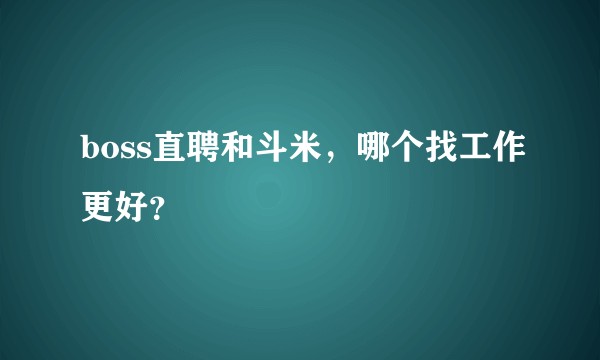boss直聘和斗米，哪个找工作更好？