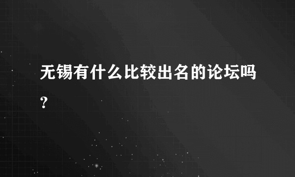 无锡有什么比较出名的论坛吗？