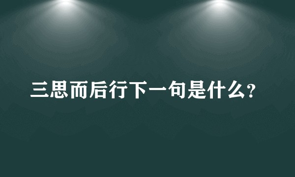 三思而后行下一句是什么？