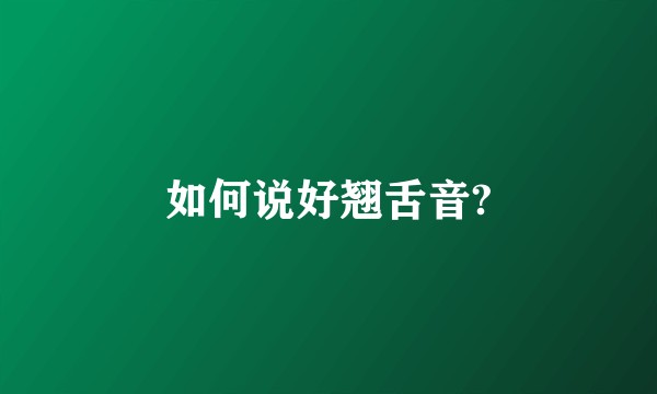 如何说好翘舌音?