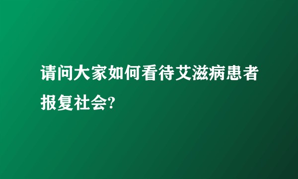 请问大家如何看待艾滋病患者报复社会?