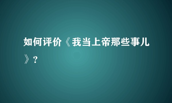 如何评价《我当上帝那些事儿》？