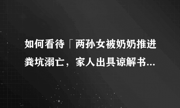 如何看待「两孙女被奶奶推进粪坑溺亡，家人出具谅解书」一事？