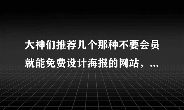 大神们推荐几个那种不要会员就能免费设计海报的网站，关键是去水印不要钱？