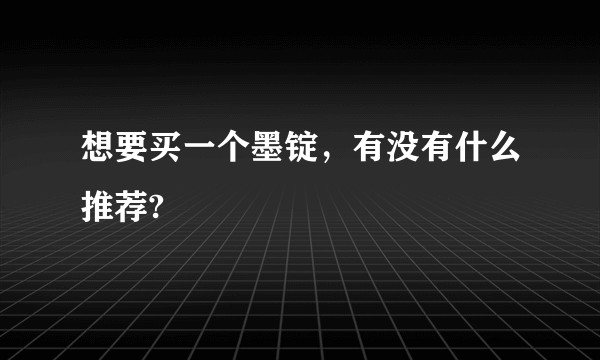 想要买一个墨锭，有没有什么推荐?