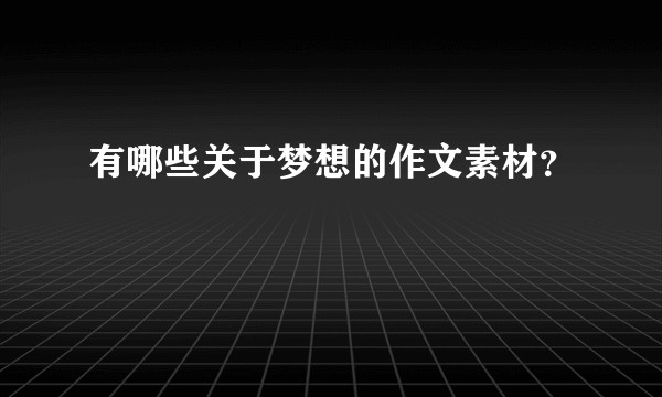 有哪些关于梦想的作文素材？