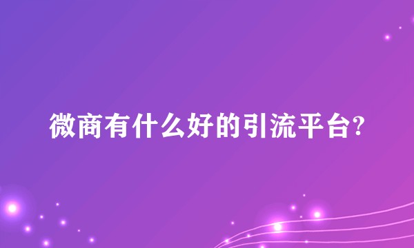 微商有什么好的引流平台?