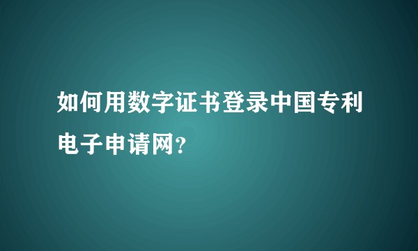 如何用数字证书登录中国专利电子申请网？