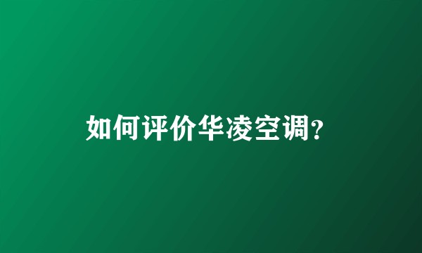 如何评价华凌空调？