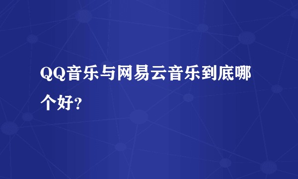 QQ音乐与网易云音乐到底哪个好？