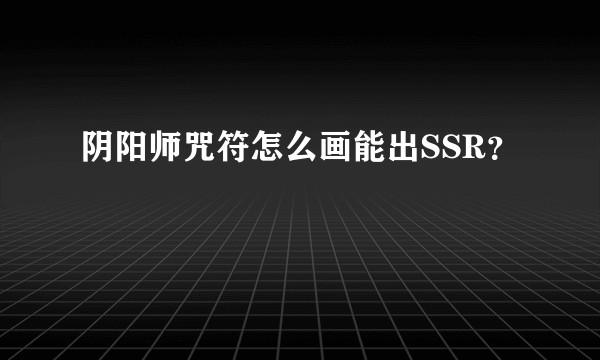 阴阳师咒符怎么画能出SSR？