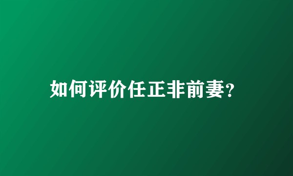 如何评价任正非前妻？