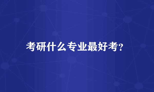 考研什么专业最好考?