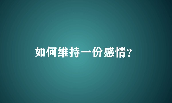 如何维持一份感情？