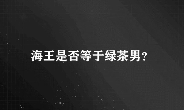 海王是否等于绿茶男？