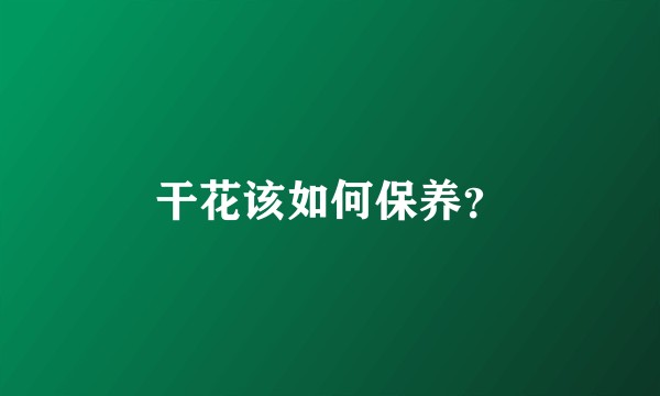 干花该如何保养？