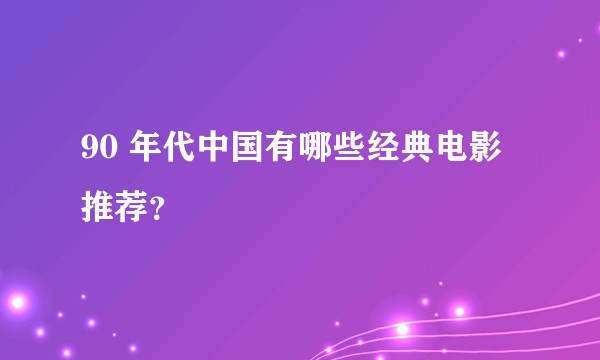 90 年代中国有哪些经典电影推荐？