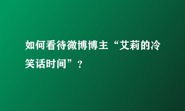 如何看待微博博主“艾莉的冷笑话时间”？