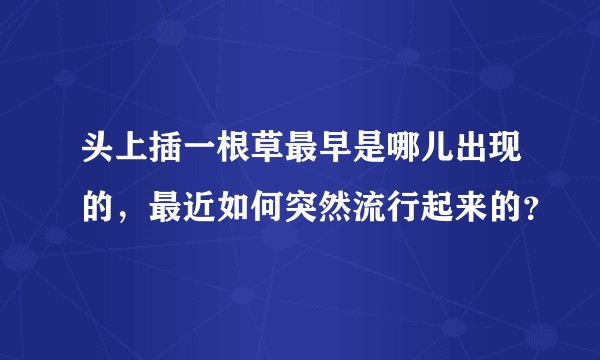 头上插一根草最早是哪儿出现的，最近如何突然流行起来的？