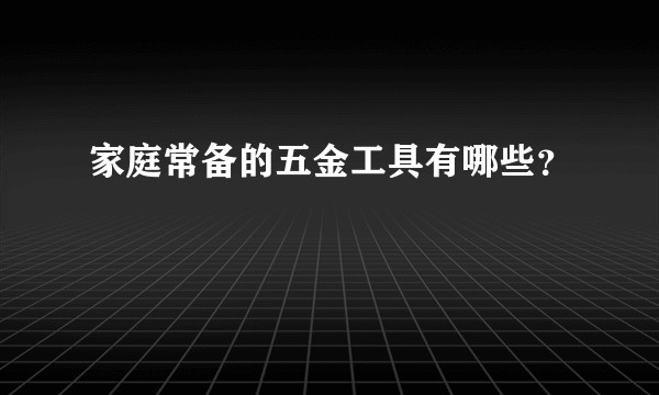 家庭常备的五金工具有哪些？