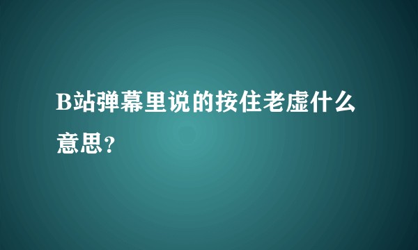 B站弹幕里说的按住老虚什么意思？