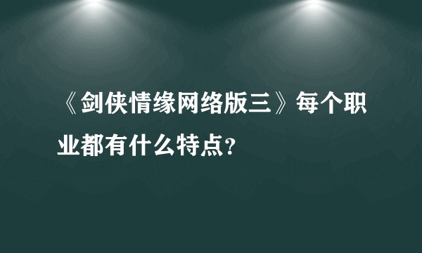 《剑侠情缘网络版三》每个职业都有什么特点？