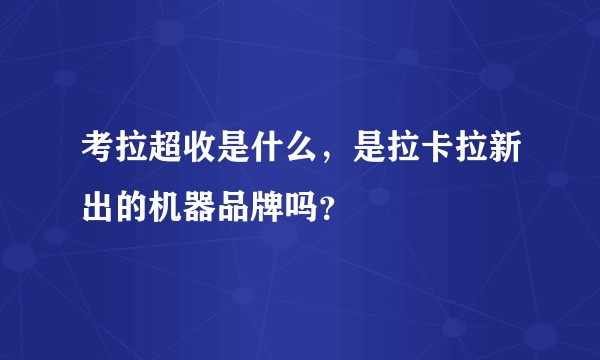 考拉超收是什么,是拉卡拉新出的机器品牌吗?