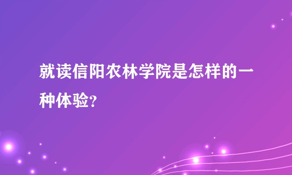 就读信阳农林学院是怎样的一种体验？