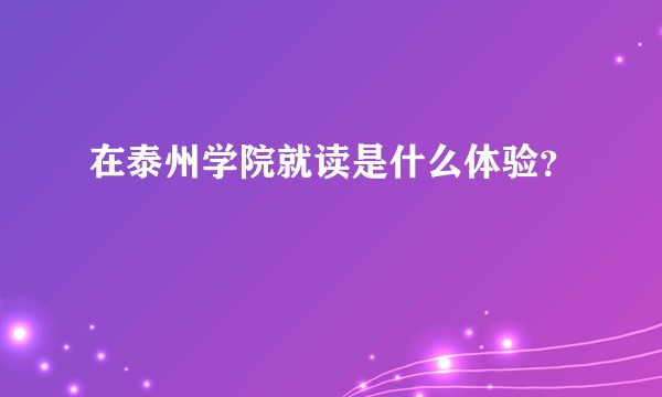 在泰州学院就读是什么体验？