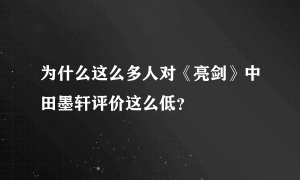 为什么这么多人对《亮剑》中田墨轩评价这么低？