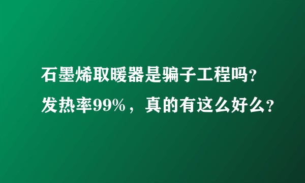 石墨烯取暖器是骗子工程吗？发热率99%，真的有这么好么？