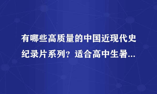 有哪些高质量的中国近现代史纪录片系列？适合高中生暑假欣赏的。？