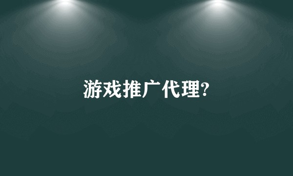 游戏推广代理?