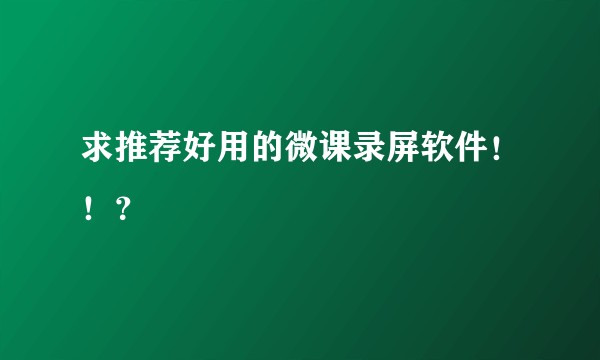 求推荐好用的微课录屏软件！！？