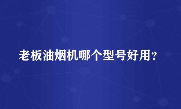 老板油烟机哪个型号好用？