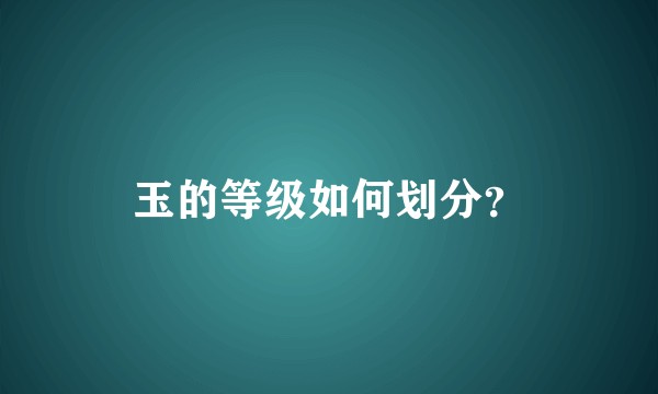 玉的等级如何划分？