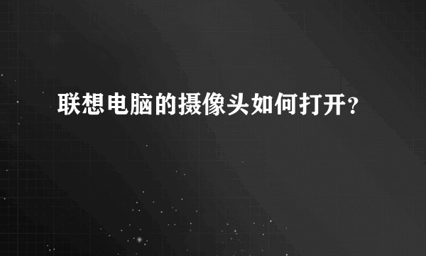 联想电脑的摄像头如何打开？