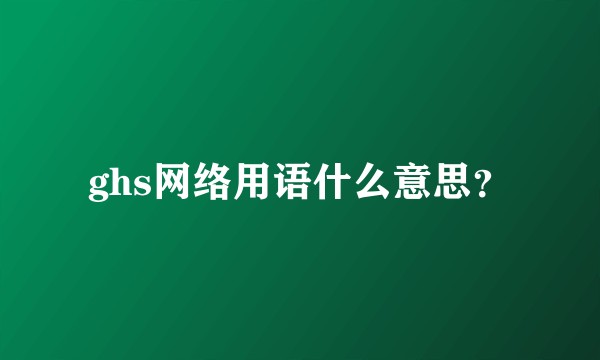 ghs网络用语什么意思？